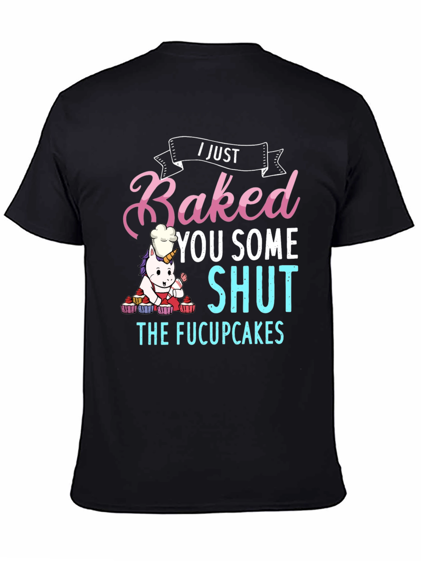 I Just Baked You Some Shut The Fucupcakes T-Shirt