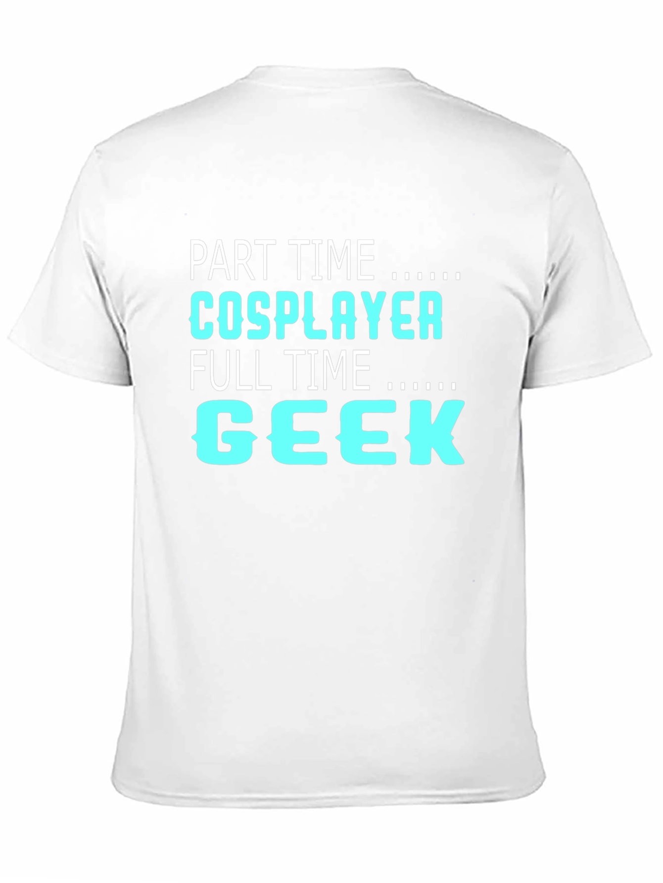 Part Time Cosplayer Full Time Geek T-Shirt