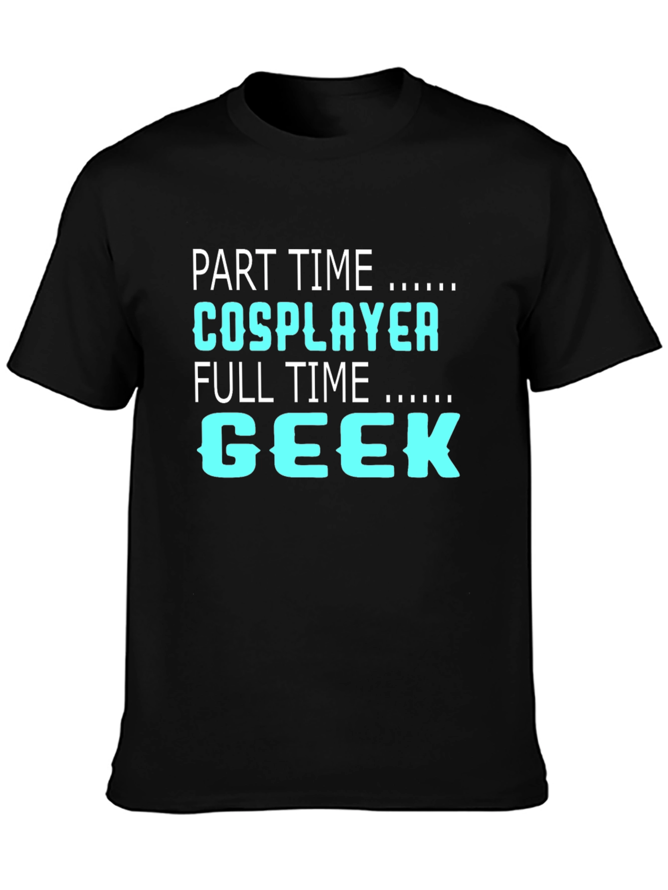 Part Time Cosplayer Full Time Geek T-Shirt