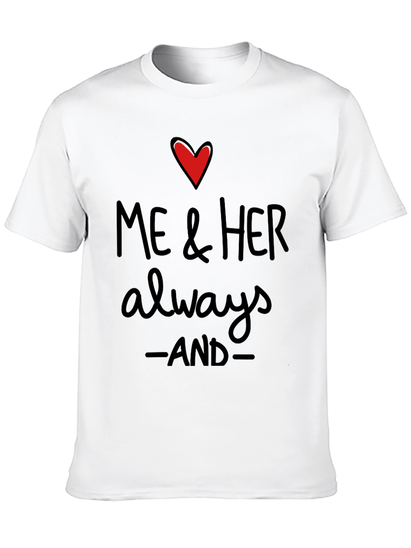 Me & Her Always and Forever T-Shirt