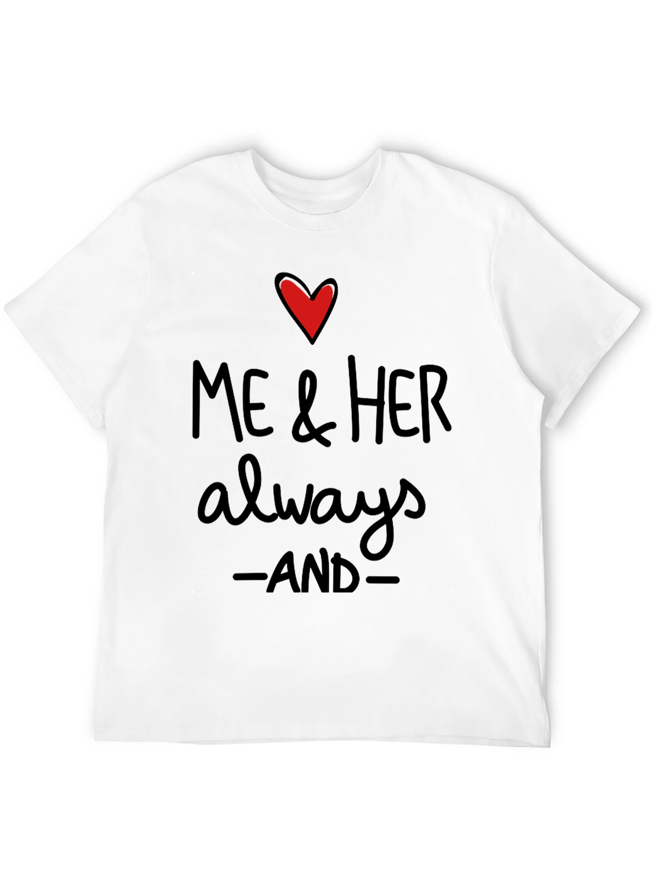 Me & Her Always and Forever T-Shirt