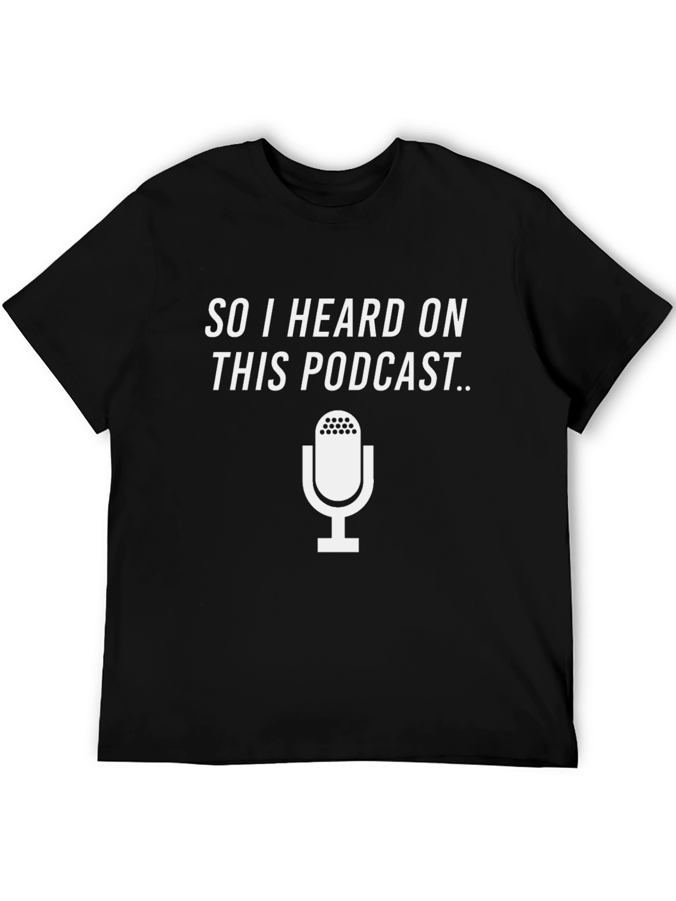 Podcast T-Shirt - So I Heard On This Podcast...