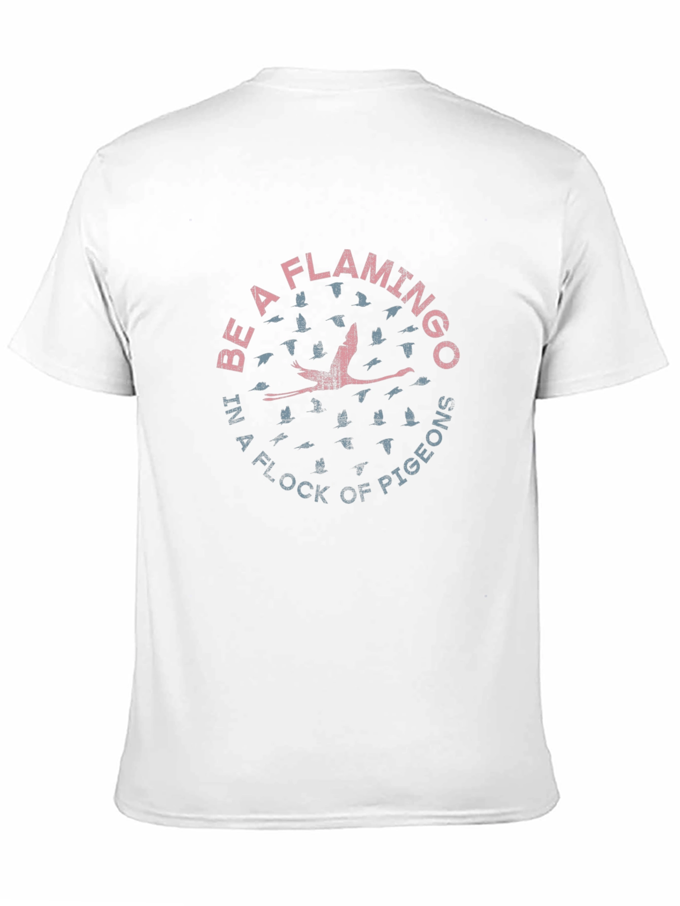 Be a Flamingo in a Flock of Pigeons T-Shirt