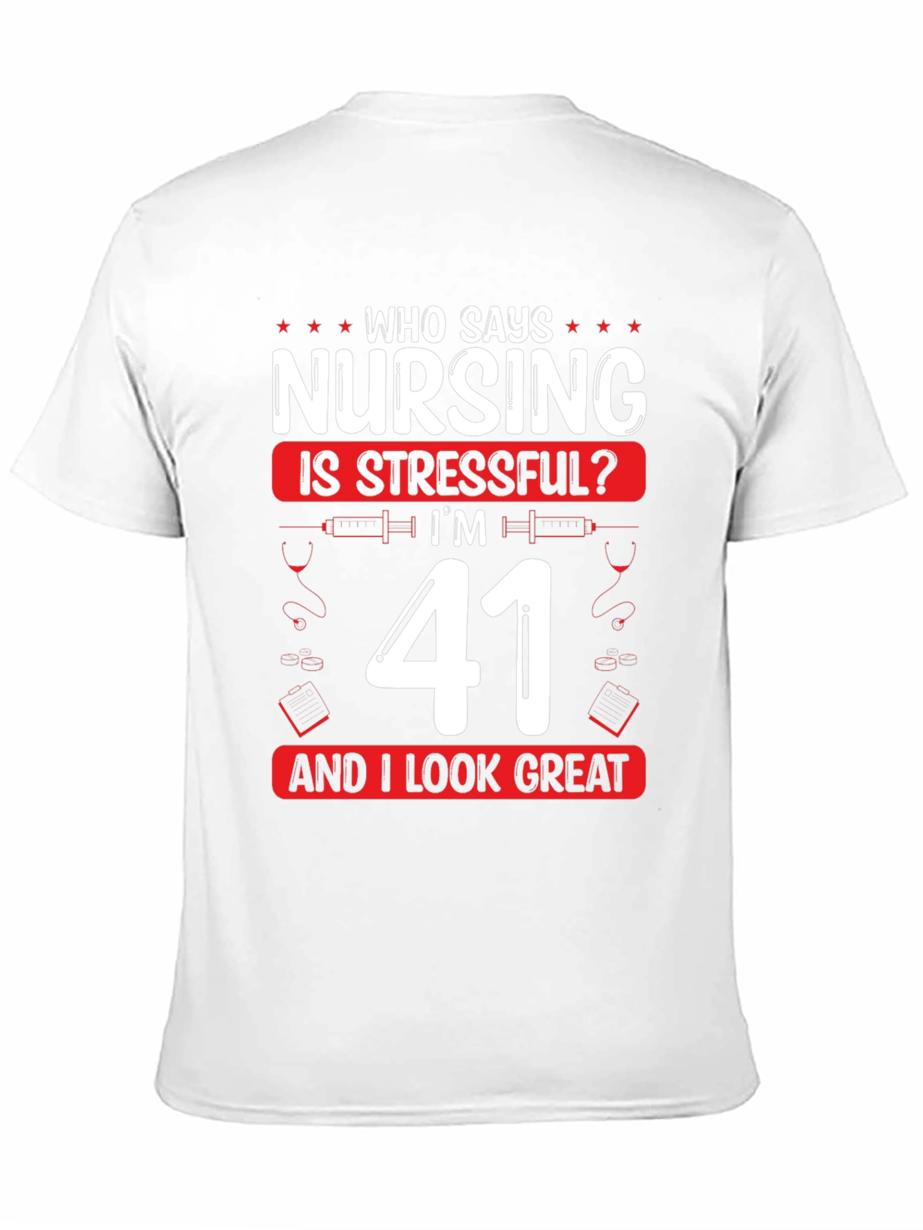 Nursing is Stressful? Im 41 and Look Great T-Shirt