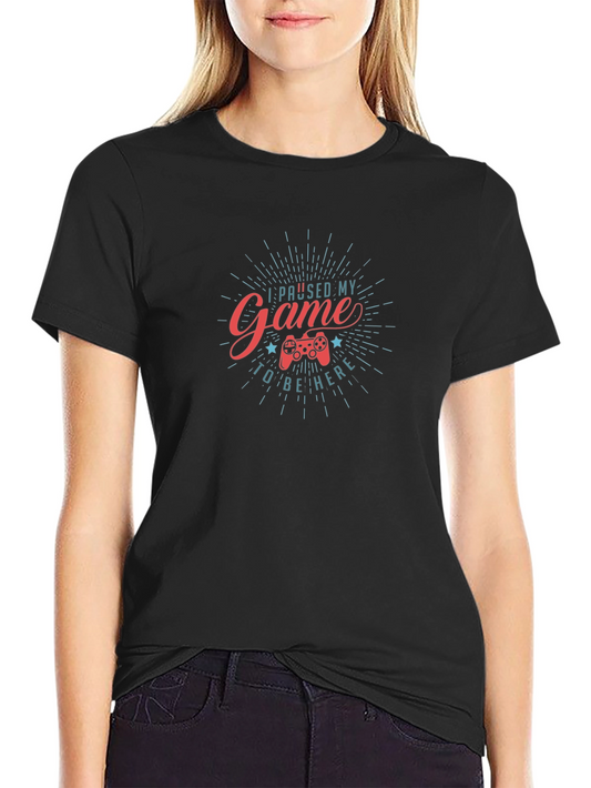Gamer Tee: I Paused My Game to Be Here