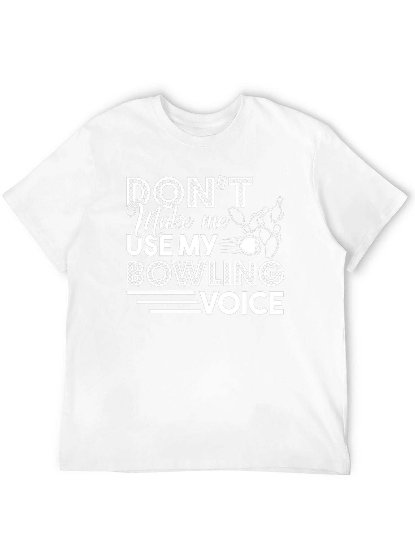 Dont Make Me Use My Bowling Voice T-Shirt