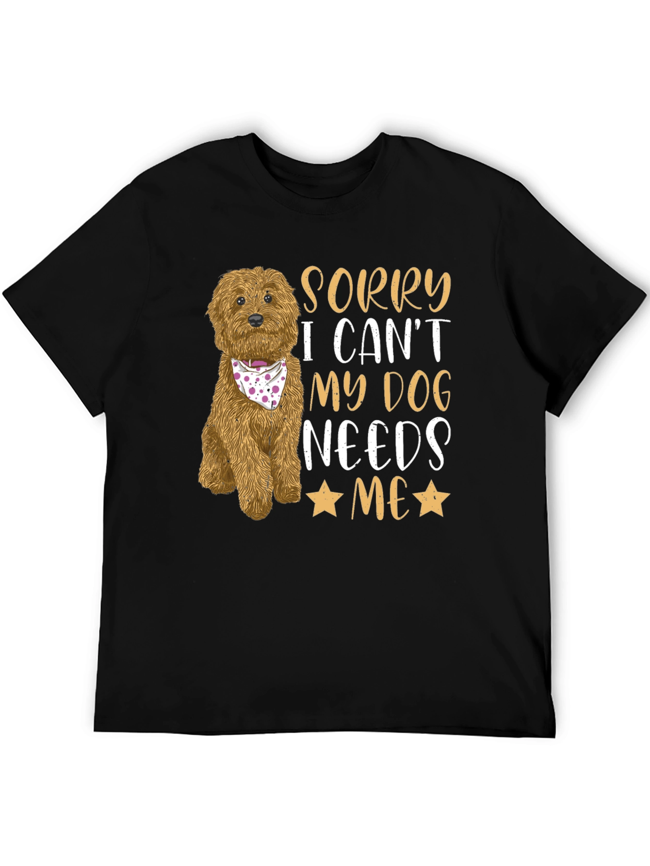 Dog Lover Tee: Sorry My Dog Needs Me!