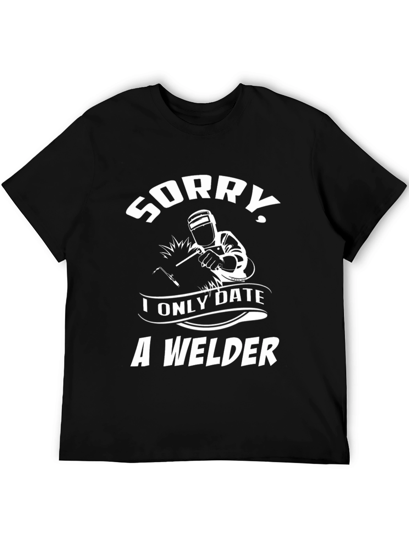 Sorry I Only Date A Welder Graphic Tee