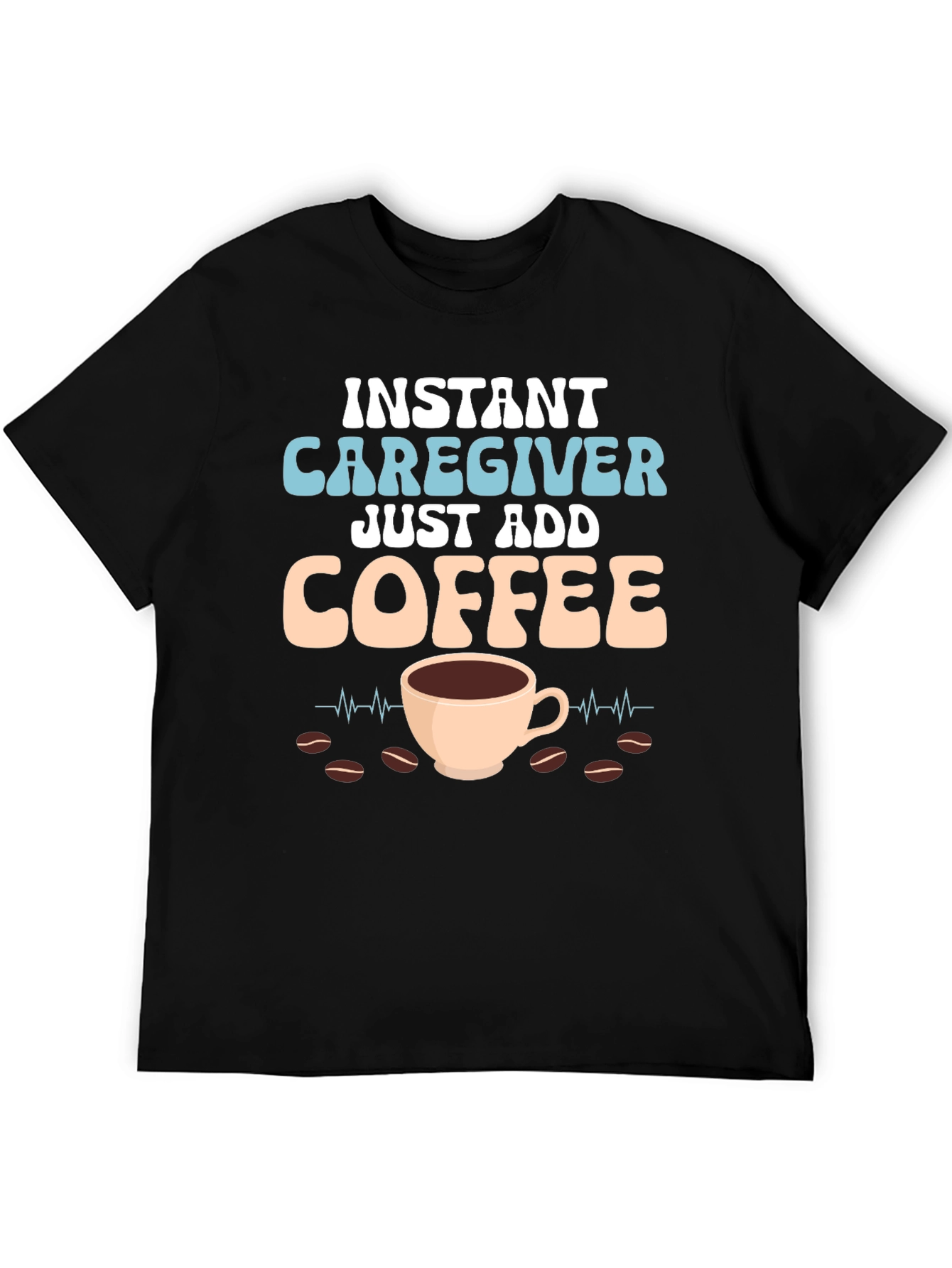 Instant Caregiver Just Add Coffee Graphic Tee