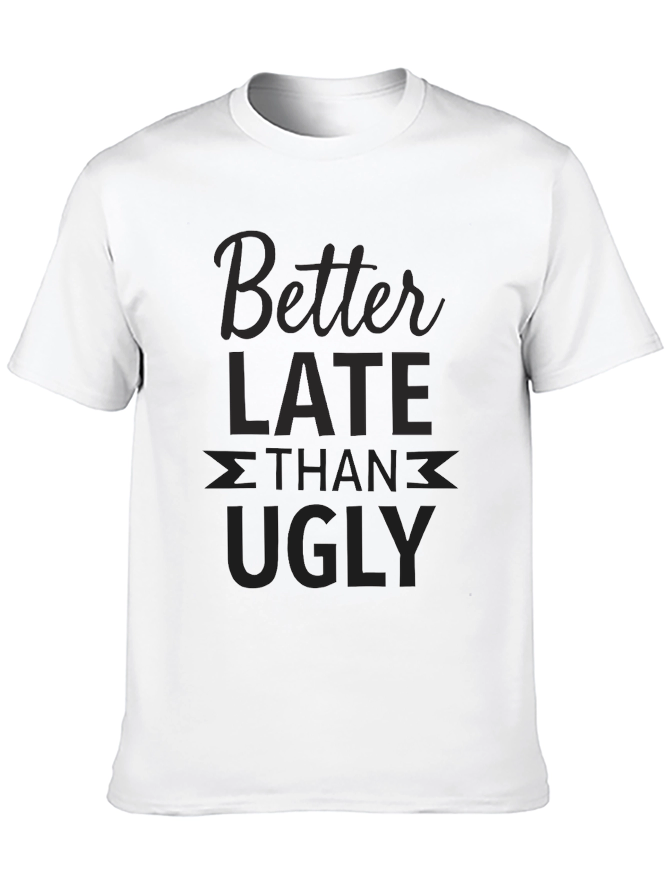 Better Late Than Ugly Graphic T-Shirt