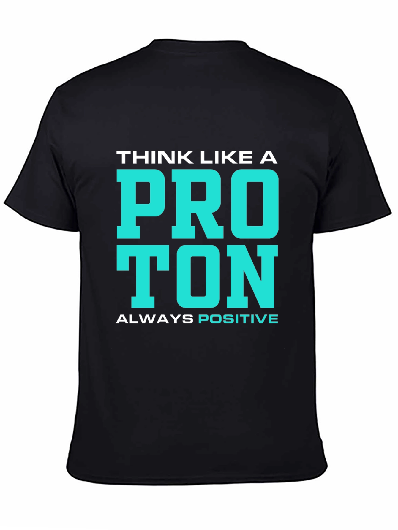 Think Like a Proton T-Shirt - Always Positive!