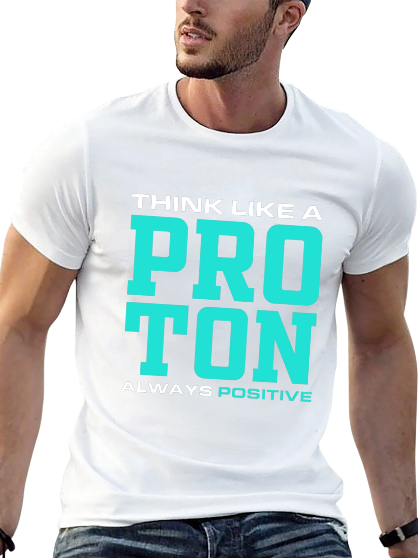 Think Like a Proton T-Shirt - Always Positive!