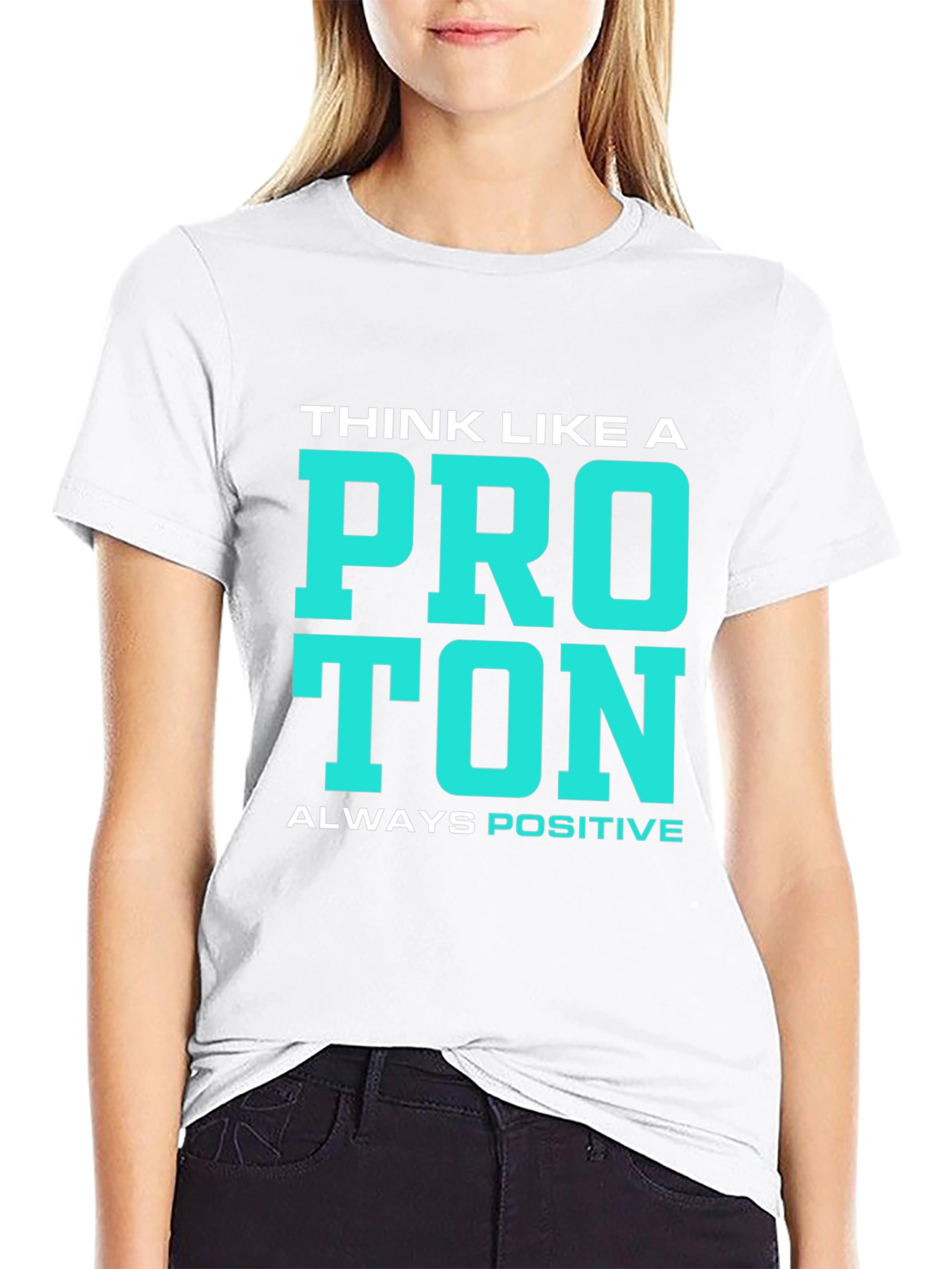 Think Like a Proton T-Shirt - Always Positive!