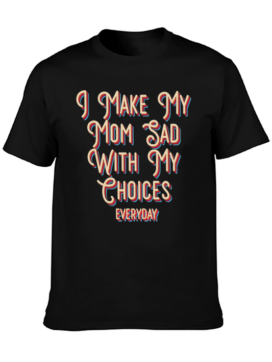 Humorous Graphic T-Shirt - I Make My Mom Sad With My Choices