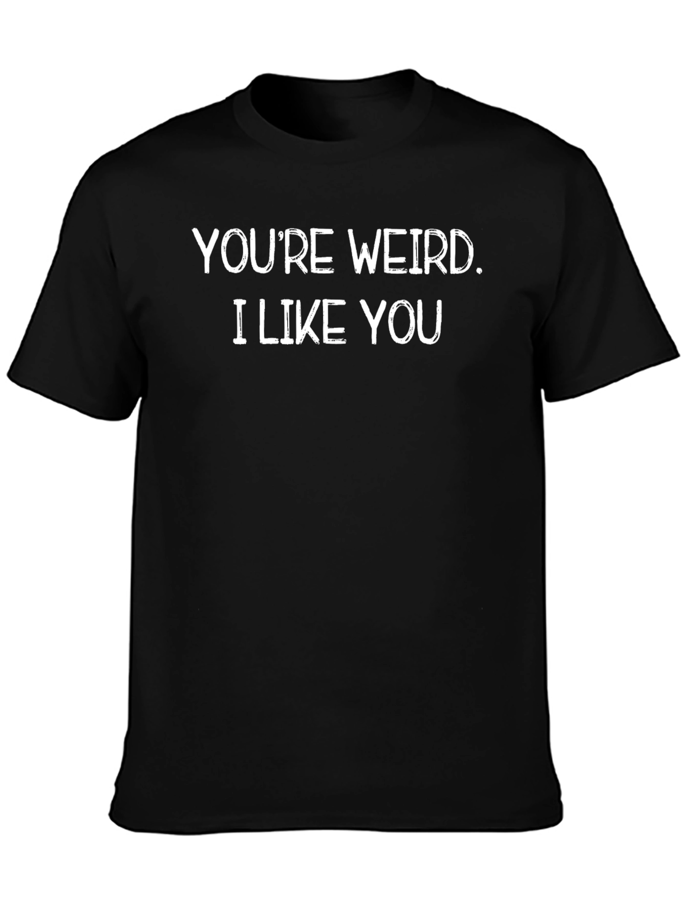 Youre Weird. I Like You Black Graphic T-Shirt