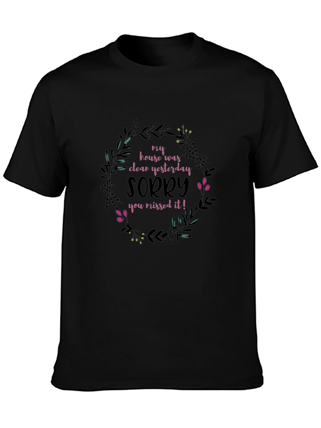 Funny Floral T-Shirt: My House Was Clean Yesterday!