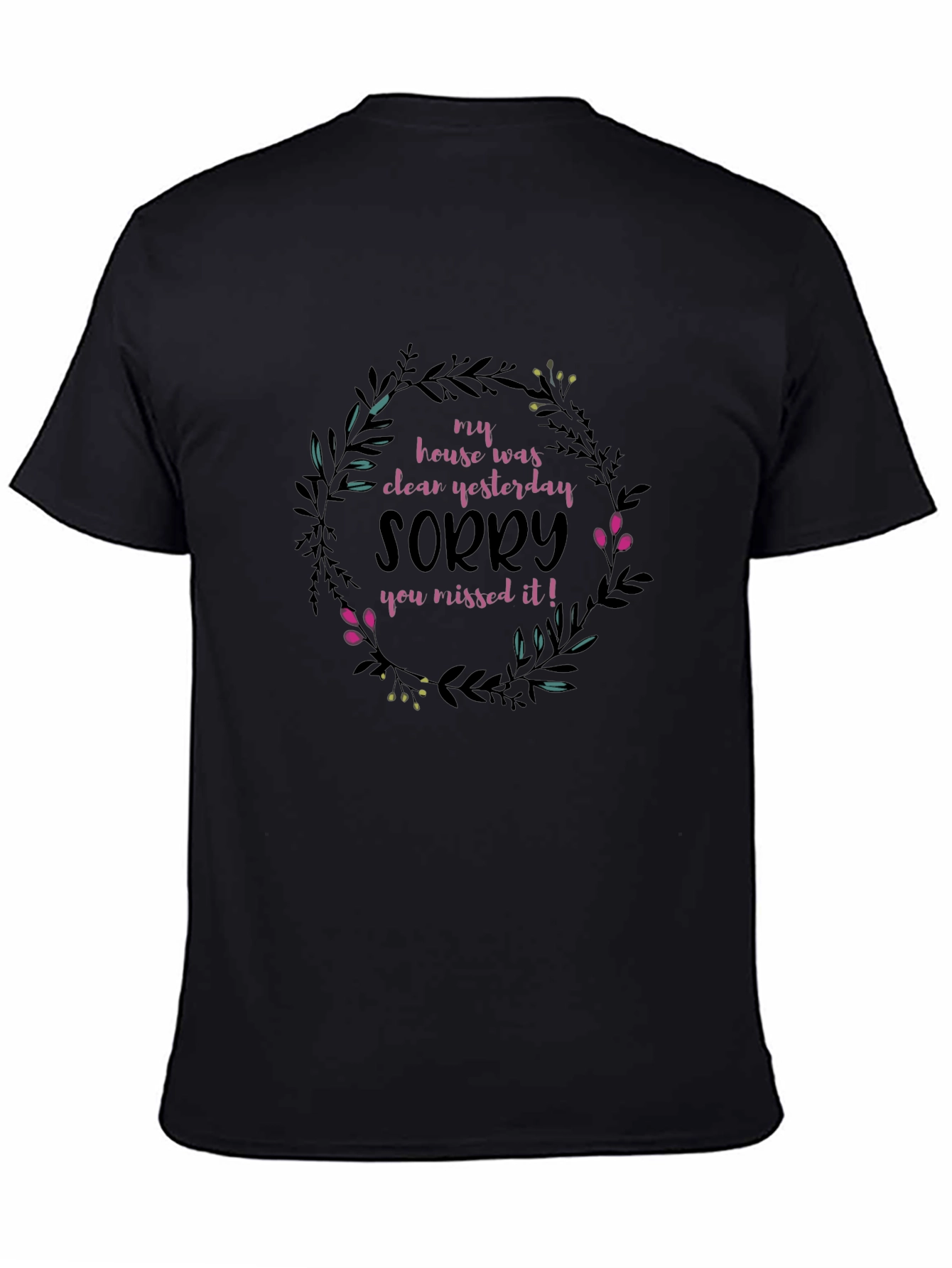 Funny Floral T-Shirt: My House Was Clean Yesterday!