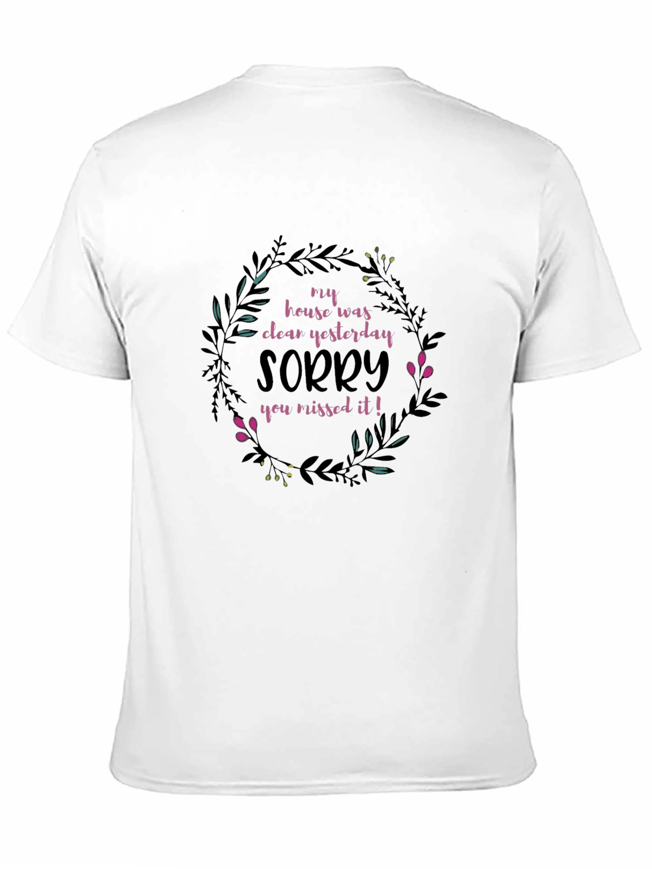 Funny Floral T-Shirt: My House Was Clean Yesterday!