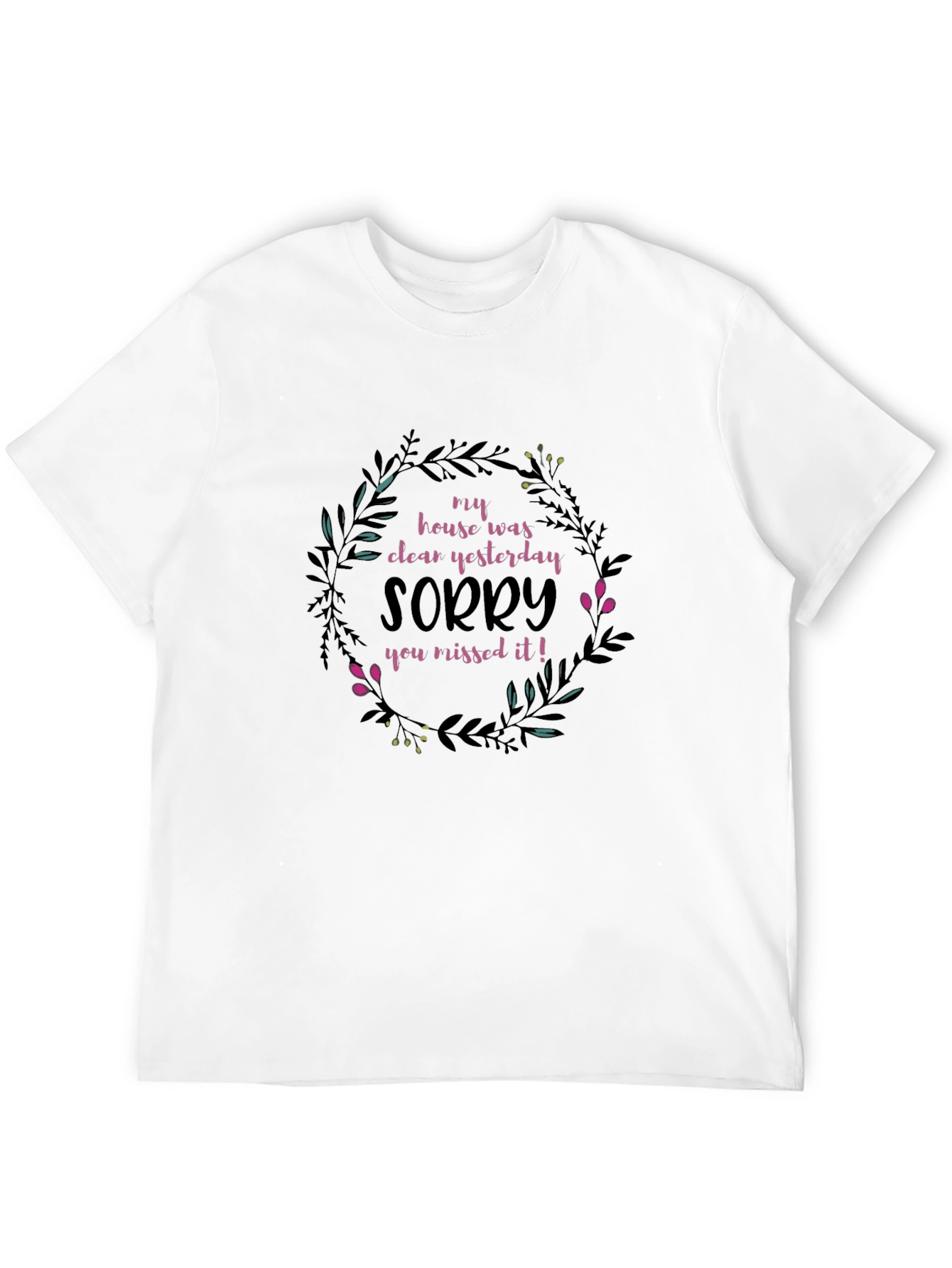 Funny Floral T-Shirt: My House Was Clean Yesterday!